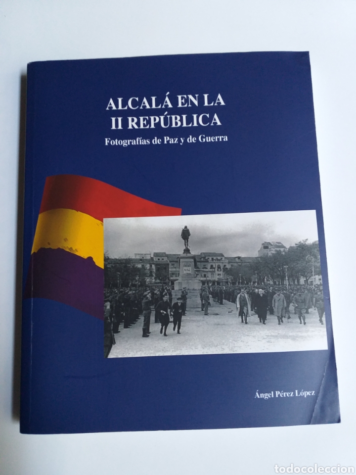 Gebrauchte B&uuml;cher: Alcal&aacute; en la II Rep&uacute;blica. Fotograf&iacute;as de paz y de guerra &Aacute;ngel P&eacute;rez L&oacute;pez.Segunda Historia militar