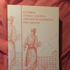 Libros de segunda mano: EL PUERTO (DE SANTA MARÍA): CIUDAD CLAVE DE LA EXPULSIÓN DE LOS JESUITAS POR CARLOS III. UNICO EN TC. Lote 251516760