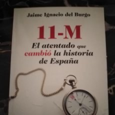Libros de segunda mano: 11-M EL ATENTADO QUE CAMBIÓ LA HISTORIA DE ESPAÑA. (JAIME IGNACIO DEL BURGO). Lote 271387083