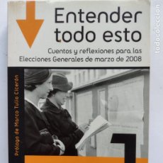 Libros de segunda mano: ENTENDER TODO ESTO. CUENTOS Y REFLEXIONES PARA LAS ELECCIONES GENERALES DE MARZO DE 2008 - VV.AA.