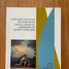 Libros de segunda mano: LOS ESPECTÁCULOS ESCÉNICOS EN SEVILLA BAJO EL GOBIERNO DE GODOY (1795-1808). ROCÍO PLAZA ORELLANA