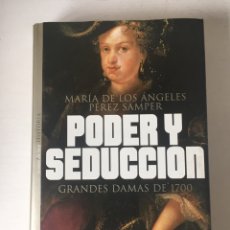 Libros de segunda mano: MARÍA DE LOS ÁNGELES PÉREZ SAMPER. PODER Y SEDUCCIÓN. GRANDES DAMAS DE 1700. HISTORIA. Lote 330703518