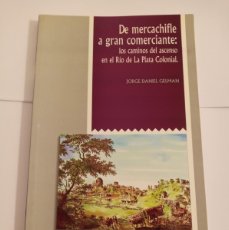Libros de segunda mano: DE MERCACHIFLE A GRAN COMERCIANTE LOS CAMINOS DEL ASCENSO EN EL RIO DE LA PLATA COLONIAL