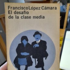 Libros de segunda mano: HISTORIA. SOCIOLOGIA. EL DESAFÍO DE LA CLASE MEDIA, F. LOPEZ CAMARA, ED. J. MORTIZ, MEXICO, 1971