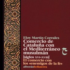 Libros de segunda mano: COMERCIO DE CATALUÑA CON EL MEDITERRÁNEO MUSULMÁN (SIGLOS XVI-XVIII) - ELOY MARTÍN CORRALES. Lote 389096424