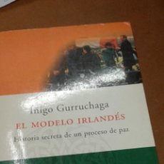 Libros de segunda mano: EL MODELO IRLANDÉS HISTORIA SECRETA DE UN PROCESO DE PAZ IÑIGO GURRUCHAGA