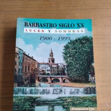 Libros de segunda mano: BARBASTRO SIGLO XX LUCES Y SOMBRAS 1900 - 1999 DE FRANCISCO VIU