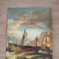 Libros de segunda mano: 300 YEARS OF BRITISH GIBRALTAR 1704 2004 PETER BOND