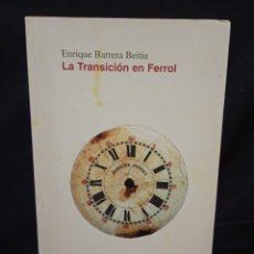 Libros de segunda mano: LA TRANSICIÓN EN FERROL - ENRIQUE BARRERA BEITIA - EMBORA 2001. Lote 403497314