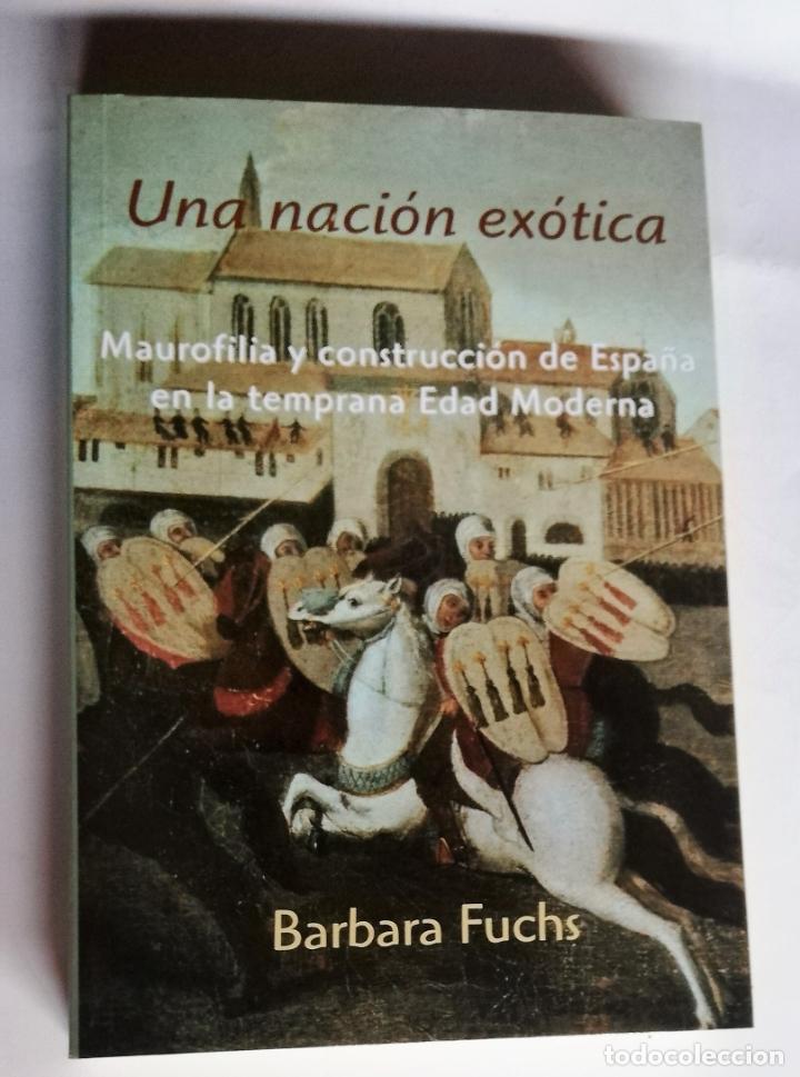 Livros em segunda m&atilde;o: UNA NACI&Oacute;N EX&Oacute;TICA MAUROFILIA Y CONSTRUCCI&Oacute;N DE ESPA&Ntilde;A EN LA TEMPRANA EDAD MODERNA. FUCHS, B&Aacute;RBARA.