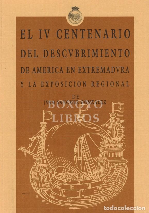 Libros de segunda mano: S&Aacute;NCHEZ GONZ&Aacute;LEZ, Juan. El IV centenario del Descubrimiento de Am&eacute;rica en Extremadura y la Exposici&oacute;