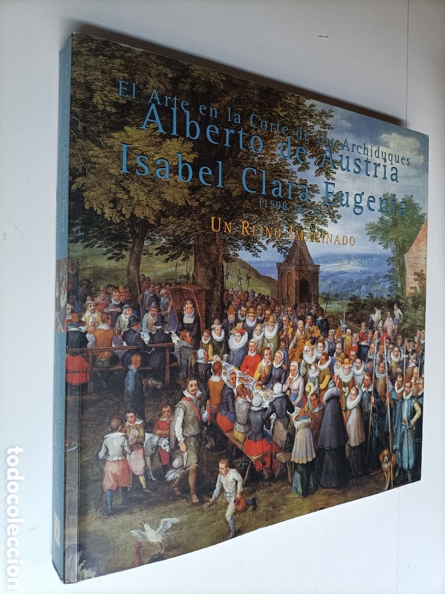Second hand books: El arte en la corte de los archiduques Alberto de Austria Isabel Clara Eugenia 1598 1633 Un reinoI