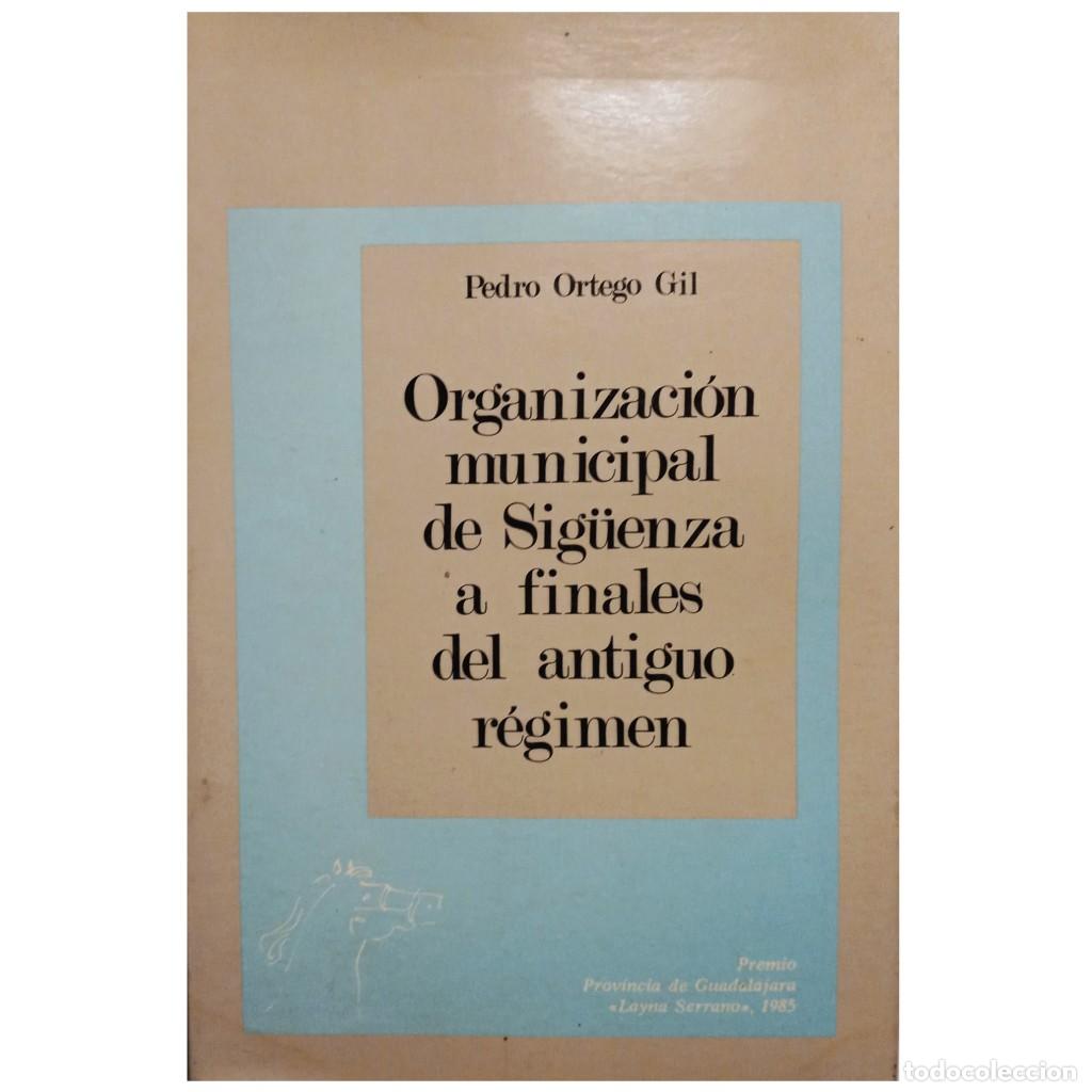 Libri di seconda mano: ORGANIZACI&Oacute;N MUNICIPAL DE SIG&Uuml;ENZA A FINALES DEL ANTIGUO R&Eacute;GIMEN. Ortego Gil, Pedro