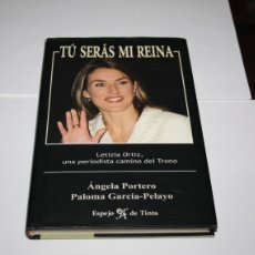 Libros de segunda mano: LIBRO: TÚ SERÁS MI REINA (LETIZIA ORTIZ) - A. PORTERO / P. GARCIA-PELAYO (ESPEJO DE TINTA) AÑO 2003