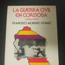 Libros de segunda mano: LA GUERRA CIVIL EN CÓRDOBA (1936-1939). FRANCISCO MORENO GOMEZ. EDITORIAL ALPUERTO 1985