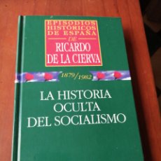 Libros de segunda mano: LIBRO LA HISTORIA OCULTA DEL SOCIALISMO EPISODIOS HISTORICOS DE ESPAÑA 1879 / 1982 RICARDO CIERVA