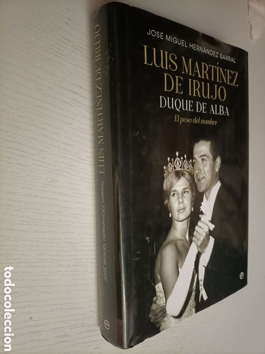 Gebrauchte B&uuml;cher: Luis Mart&iacute;nez de Irujo. Duque de Alba. El peso del nombre. Jos&eacute; Miguel Hern&aacute;ndez Barral