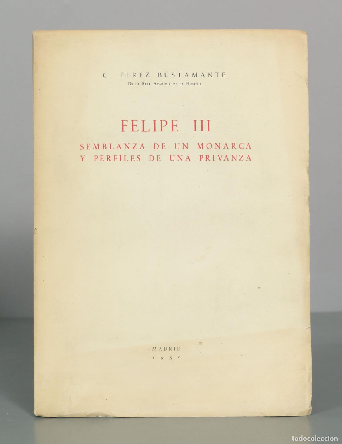 Libros de segunda mano: Felipe III: Semblanza de un monarca y perfiles de una privanza - Ciriaco P&eacute;rez Bustamante