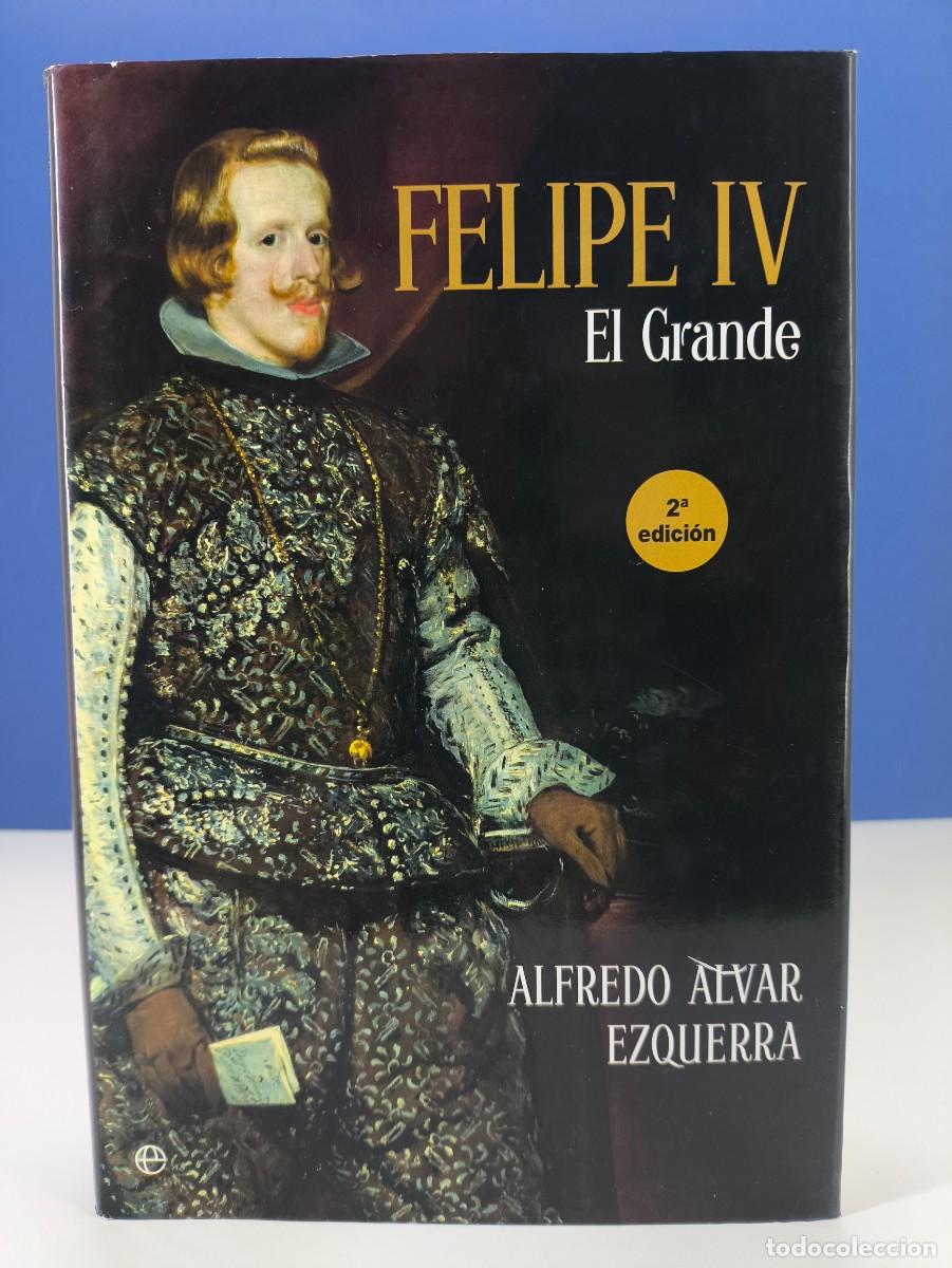 Libros de segunda mano: FELIPE IV, EL GRANDE / ALFREDO ALVAR EZQUERRA / 2&ordf;ed.2018. LA ESFERA DE LOS LIBROS