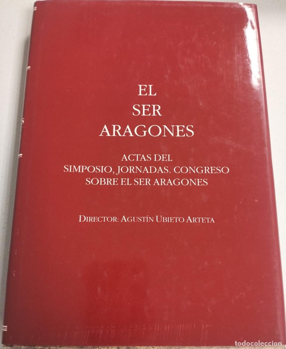 Libros de segunda mano: EL SER ARAGON&Eacute;S Actas del simposio jornadas congreso sobre el ser aragon&eacute;s Agust&iacute;n Ubieto Arteta