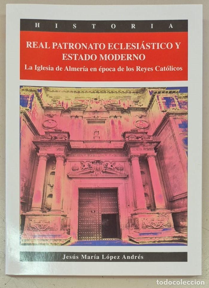 Libros de segunda mano: Real Patronato Eclesi&aacute;stico y Estado Moderno. La Iglesia de Almer&iacute;a en &eacute;poca de los Reyes Cat&oacute;licos