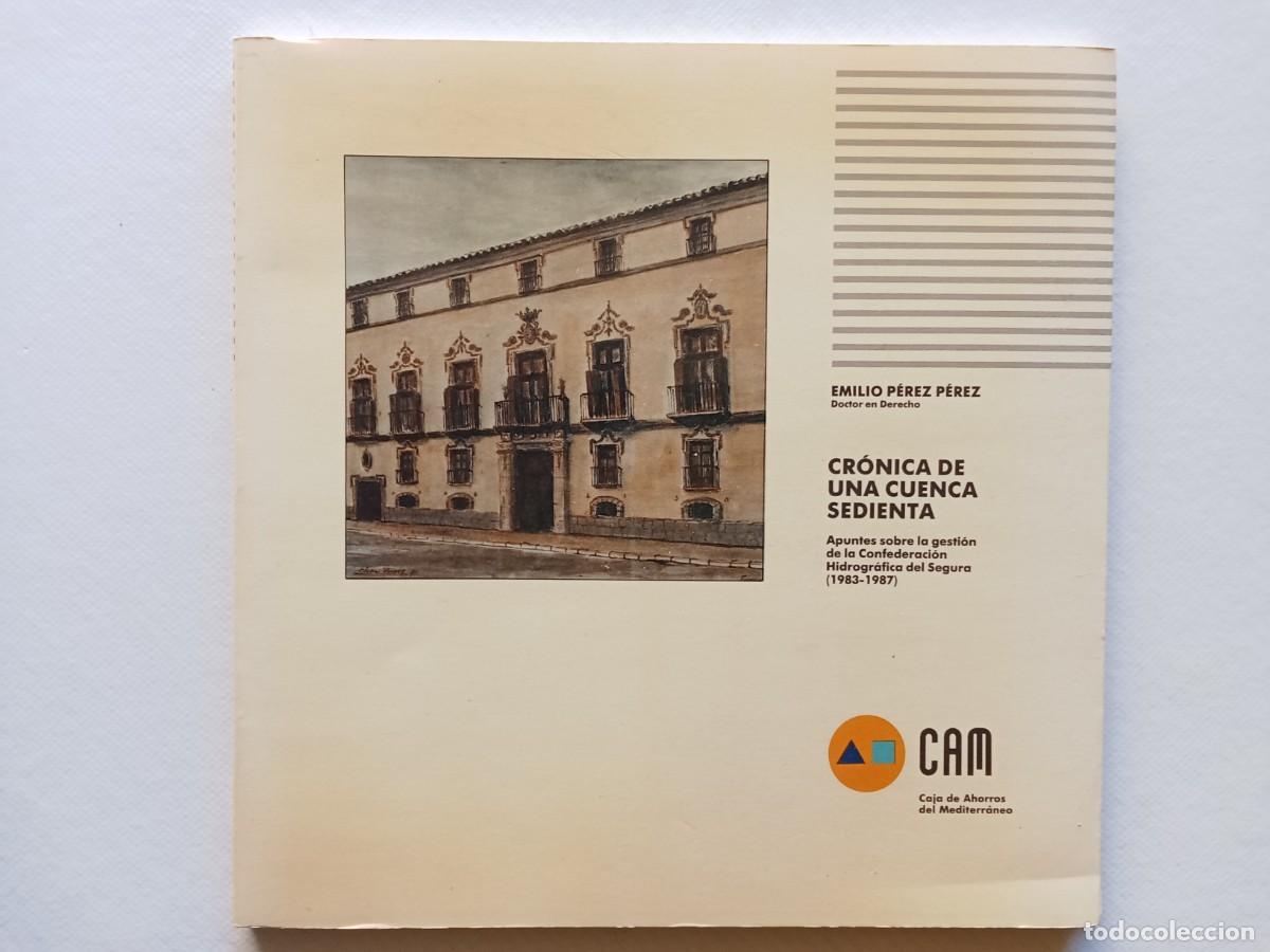 Libros de segunda mano: CR&Oacute;NICA DE UNA CUENCA SEDIENTA EMILIO P&Eacute;REZ APUNTES SOBRE GESTI&Oacute;N CONFEDERACI&Oacute;N HIDROGR&Aacute;FICA SEGURA