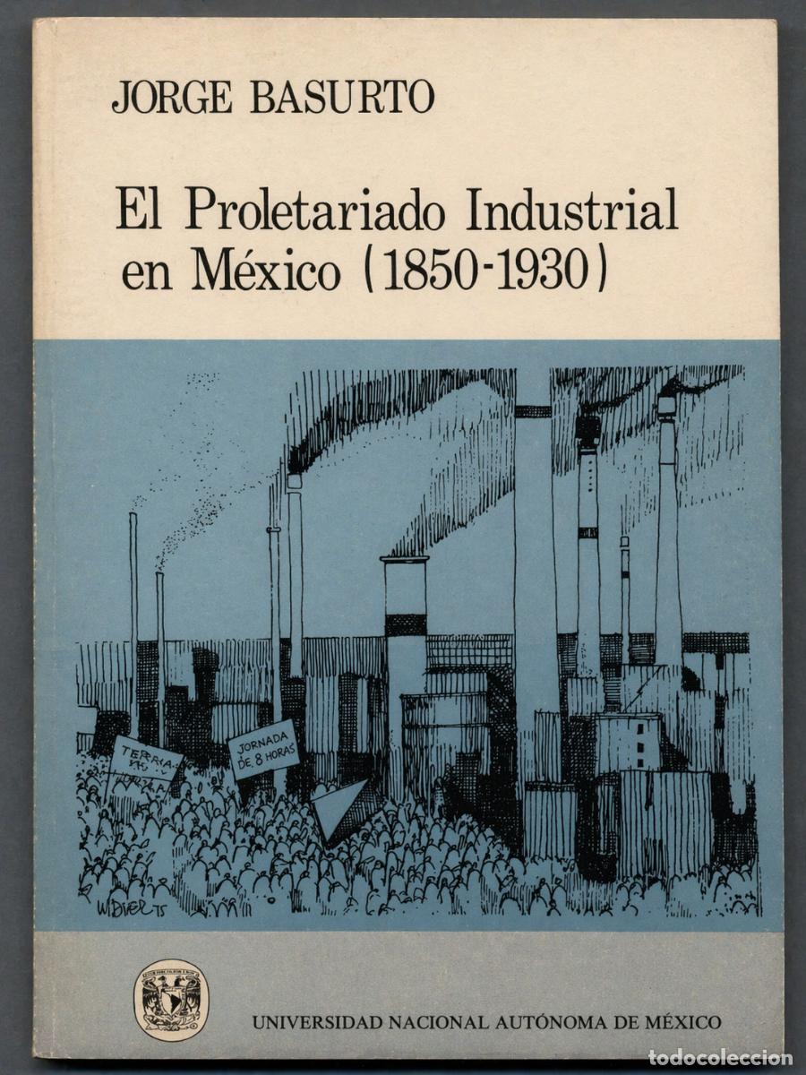 Libros de segunda mano: BASURTO, JORGE - EL PROLETARIADO INDUSTRIAL EN M&Eacute;XICO (1850-1930) - UNAM - 1975 LM