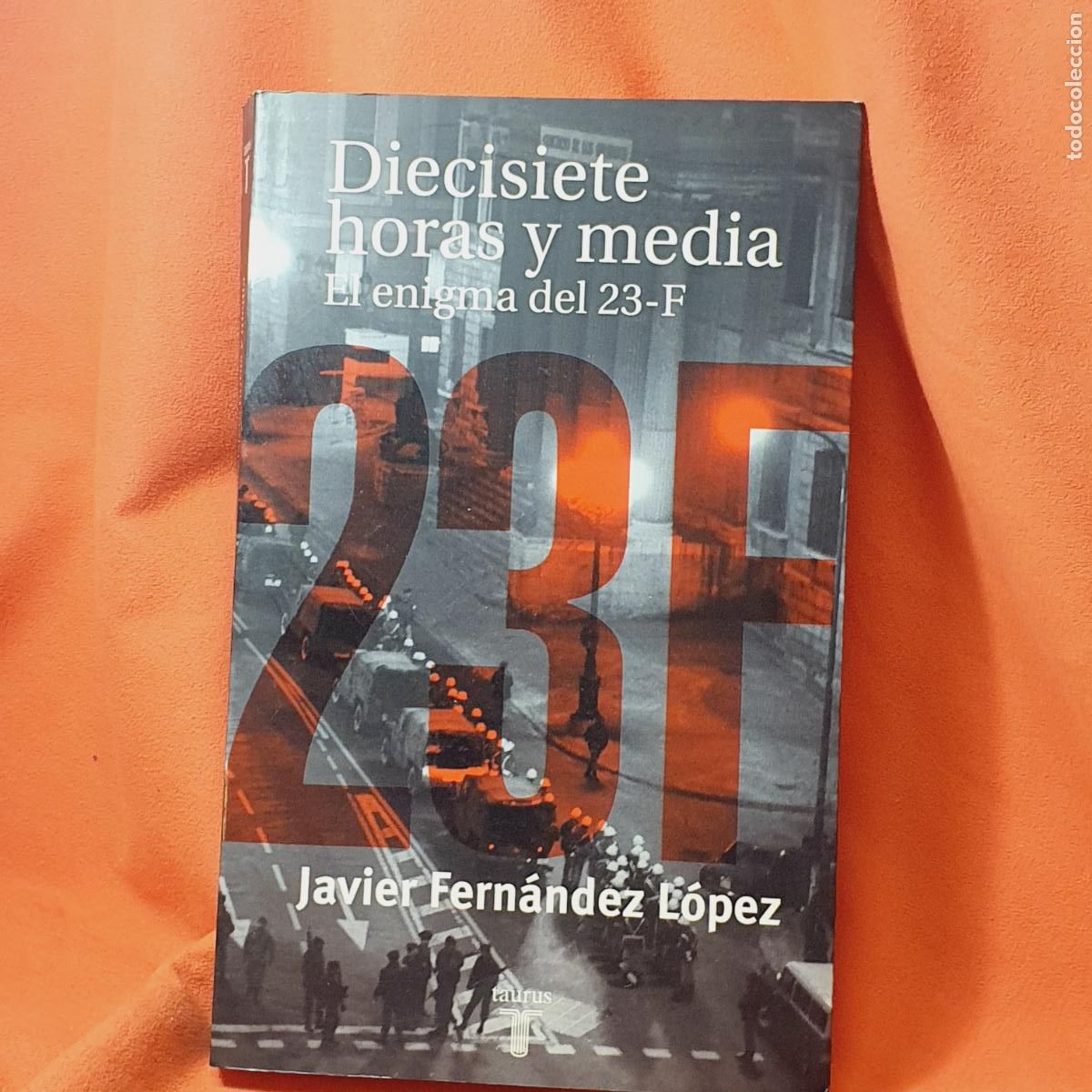 Libros de segunda mano: LIBRO-DIECISIETE HORAS Y MEDIA-EL ENIGMA DEL 23-F.JAVIER FERN&Aacute;NDEZ L&Oacute;PEZ-TAURUS.