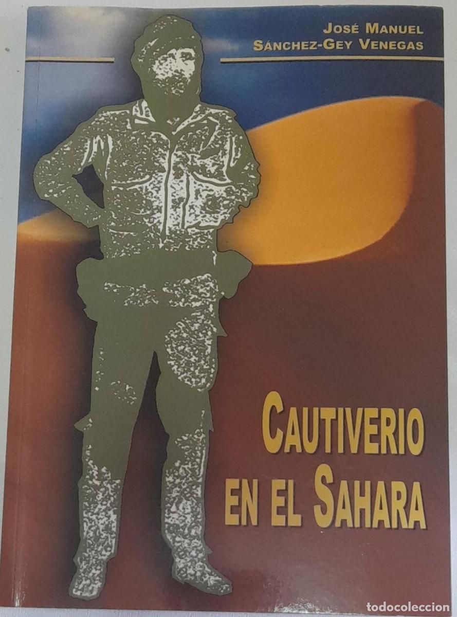 Libros de segunda mano: CAUTIVERIO EN EL SAHARA, J.M. S&Aacute;NCHEZ-GEY VENEGAS, 2004, CON DEDICATORIA AUT&Oacute;GRAFA
