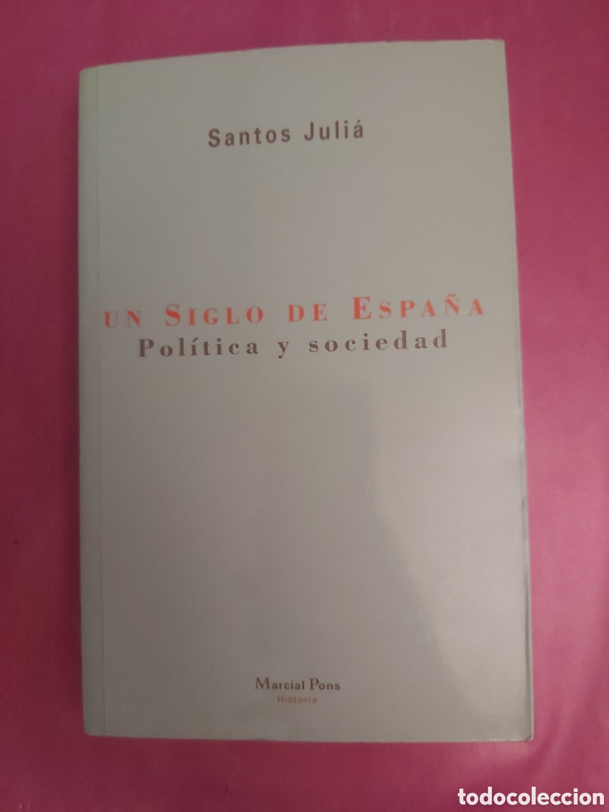 Libros de segunda mano: UN SIGLO DE ESPA&Ntilde;A POL&Iacute;TICA Y SOCIEDAD SANTOS JULI&Aacute; MARCIAL PONS 1999