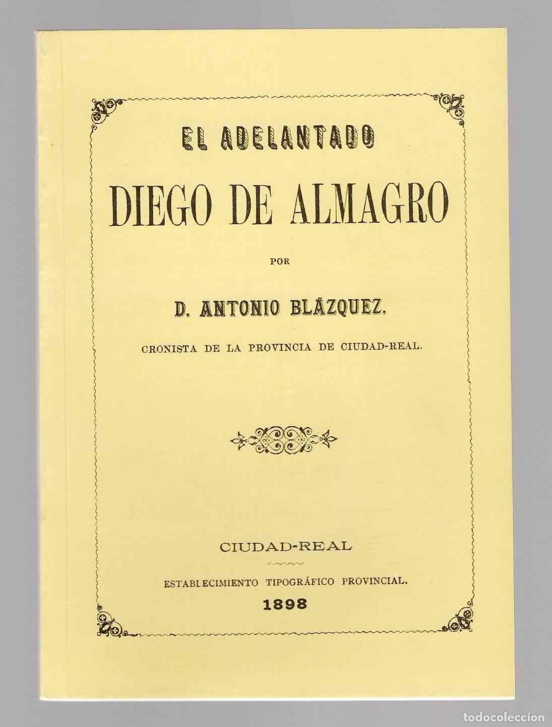 Libros de segunda mano: EL ADELANTADO DIEGO DE ALMAGRO POR D. ANTONIO BLAZQUEZ. CIUDAD REAL. EDICION FACSIMIL 1992