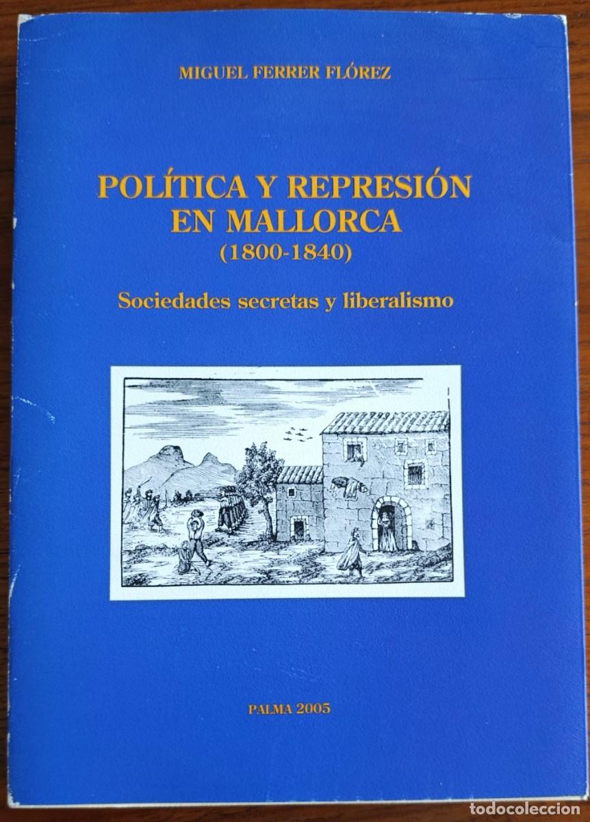 Libros de segunda mano: POL&Iacute;TICA Y REPRESI&Oacute;N EN MALLORCA 1800-1840. SOCIEDADES SECRETAS Y LIBERALISMO. PALMA, 2005.