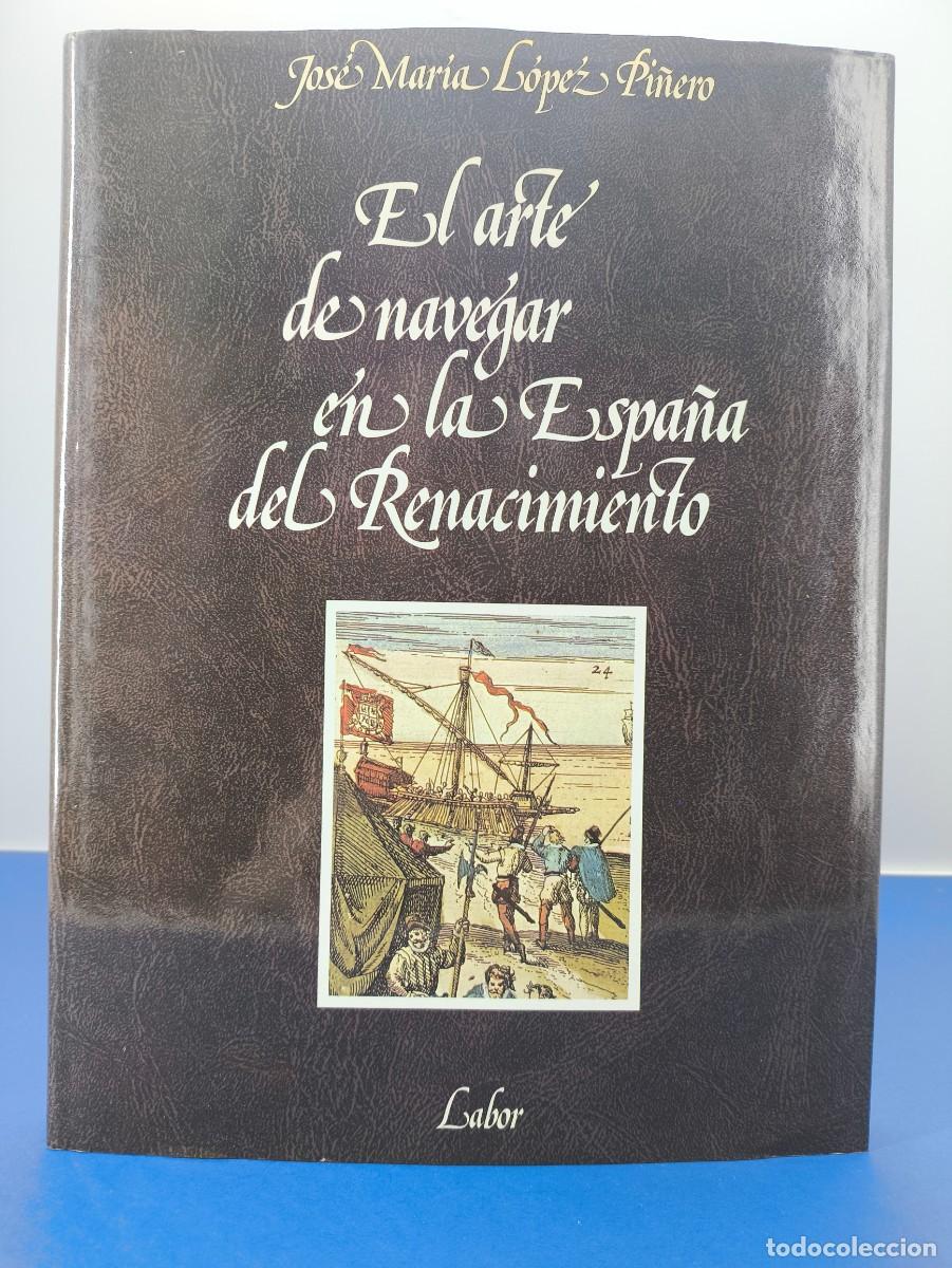 Libros de segunda mano: EL ARTE DE NAVEGAR EN LA ESPA&Ntilde;A DEL RENACIMIENTO / JOS&Eacute; MAR&Iacute;A LOP&Eacute;Z PI&Ntilde;ERO / 2&ordf;ed. 1986. LABOR