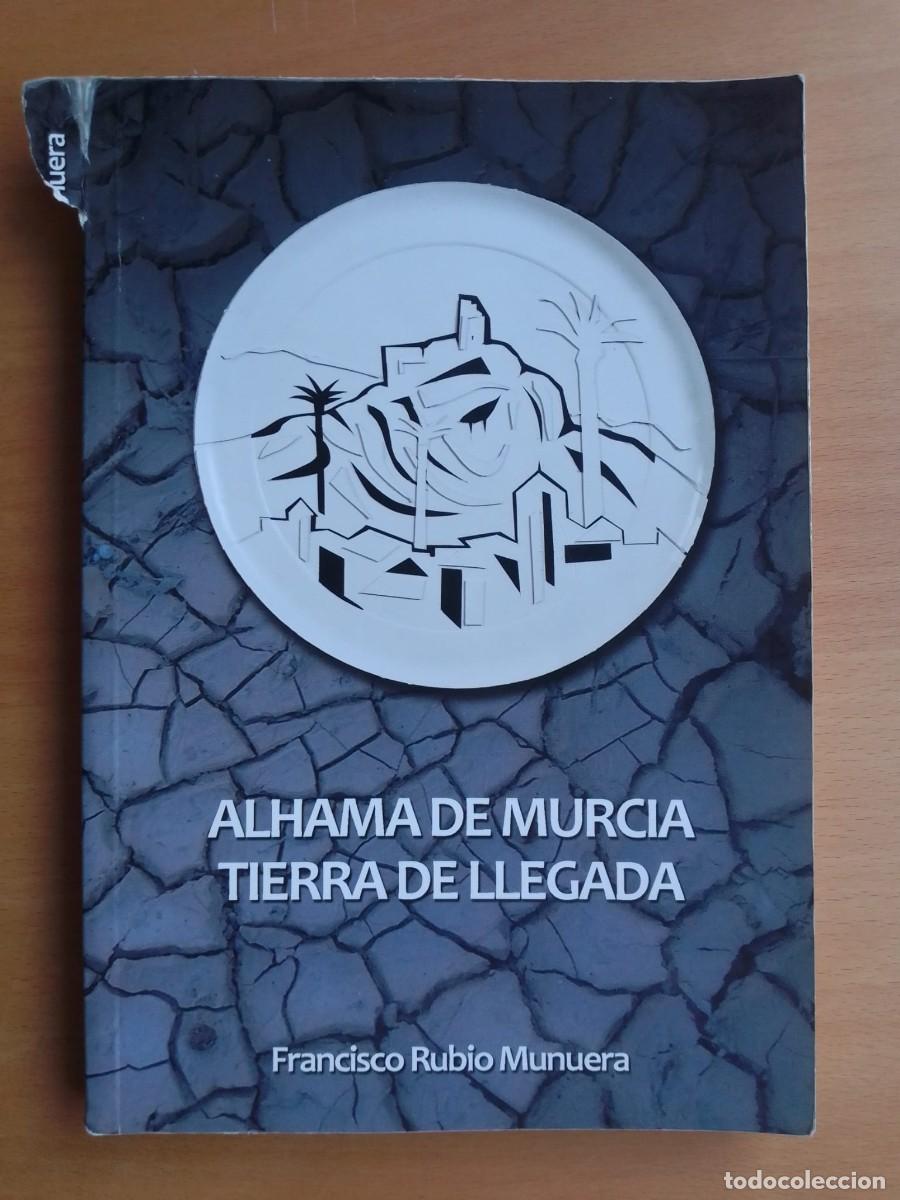 Libros de segunda mano: Alhama de Murcia. Tierra de llegada, de Francisco Rubio Munuera