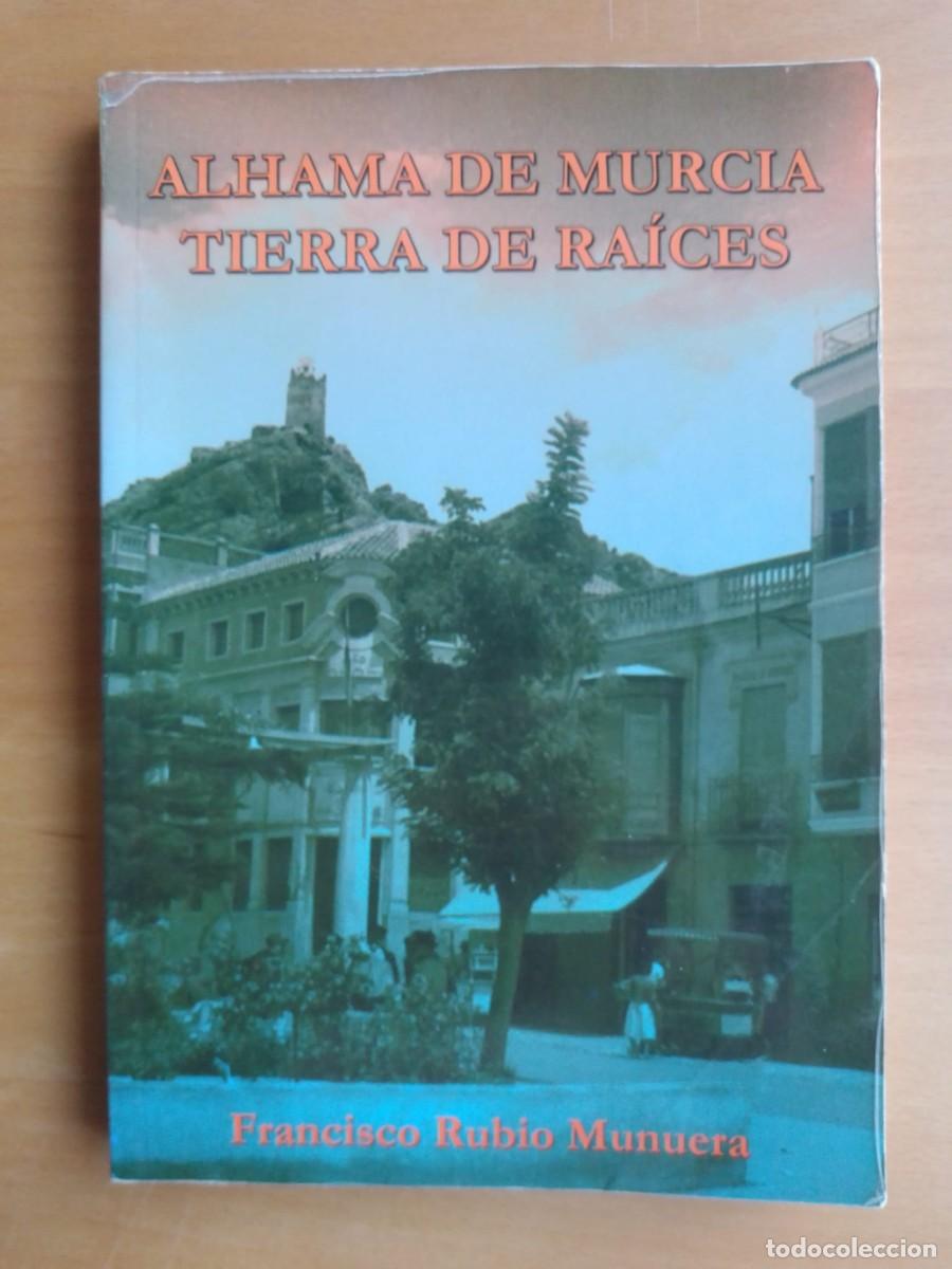 Libros de segunda mano: Alhama de Murcia. Tierra de ra&iacute;ces, de Francisco Rubio Munuera