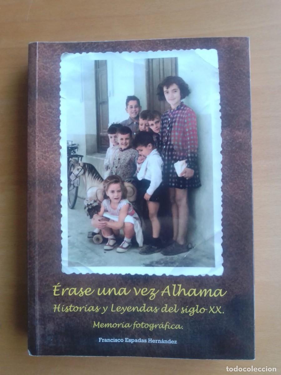 Libros de segunda mano: &Eacute;rase una vez Alhama. Historias y Leyendas del siglo XX. Memoria fotogr&aacute;fica, de Francisco Espadas