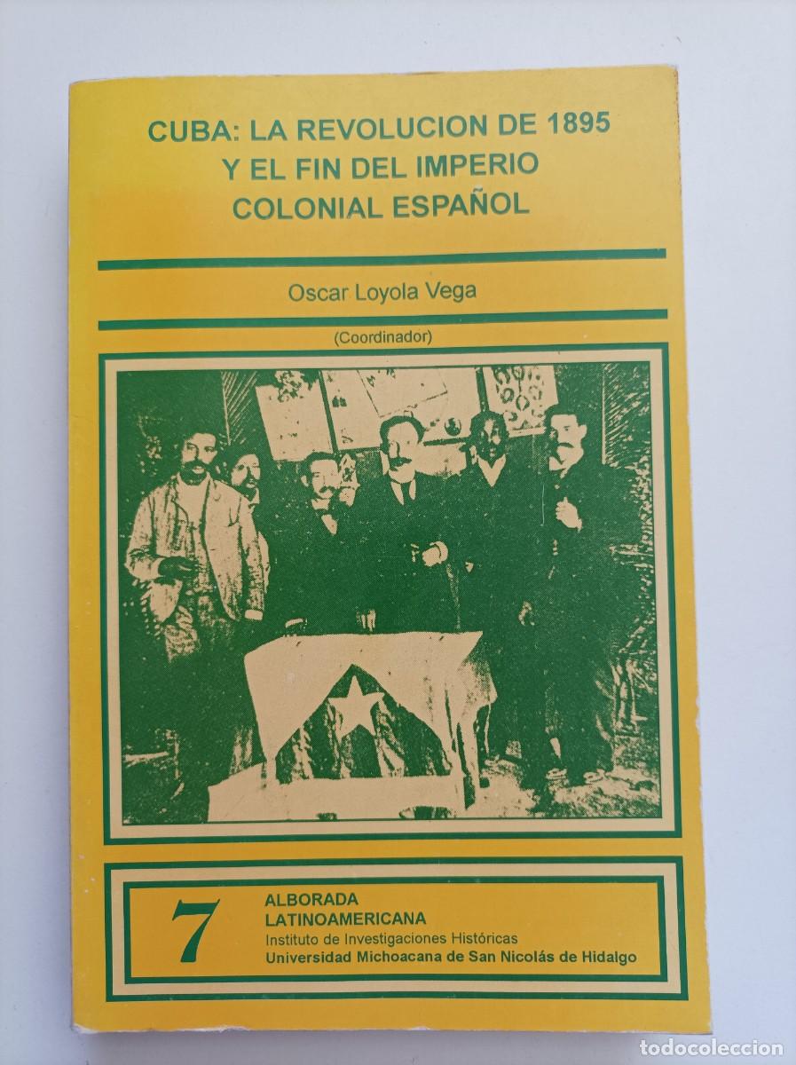 Libros de segunda mano: CUBA: LA REVOLUCION DE 1895 Y EL FIN DEL IMPERIO COLONIAL ESPA&Ntilde;OL. Oscar Loyola Vega. Mexico. 1995