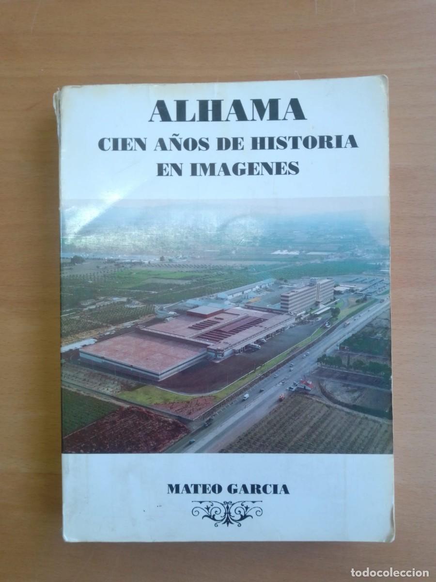 Libros de segunda mano: Alhama. Cien a&ntilde;os de historia en im&aacute;genes, de Mateo Garc&iacute;a