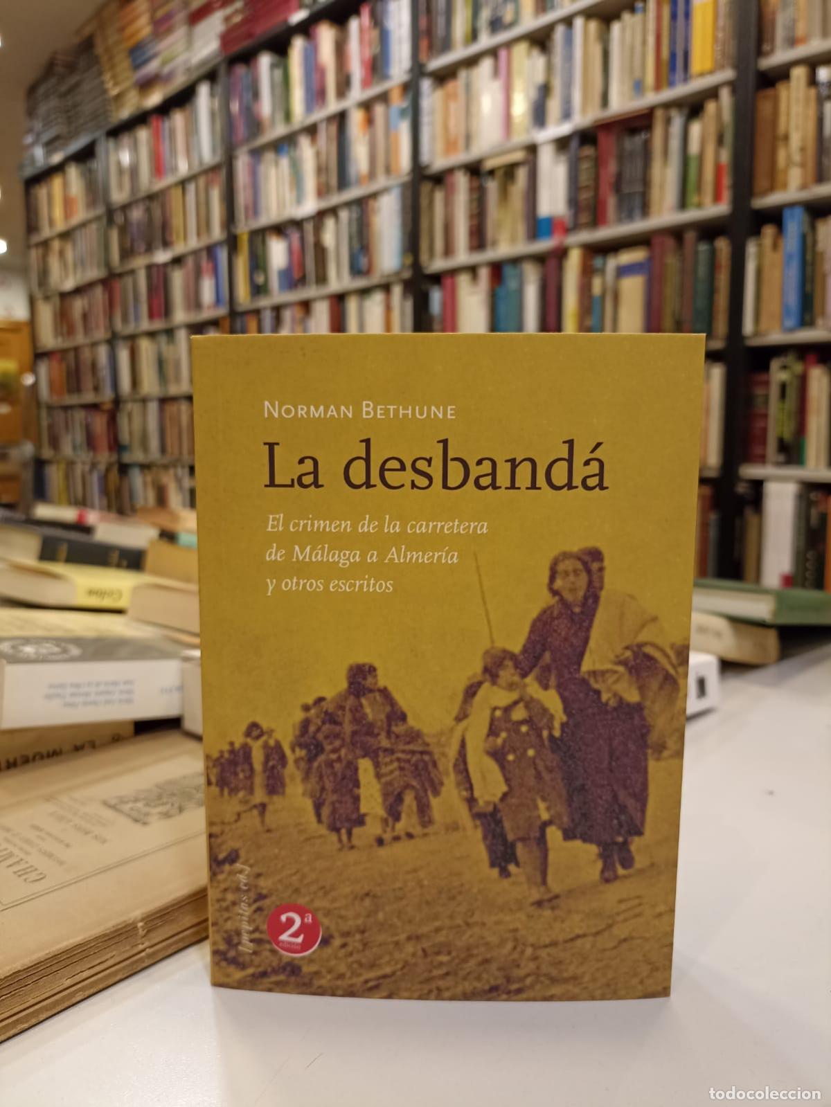 Libros de segunda mano: La desband&aacute;. El crimen de la carretera de M&aacute;laga a Almer&iacute;a y otros escritos. - Bethune, Norman.