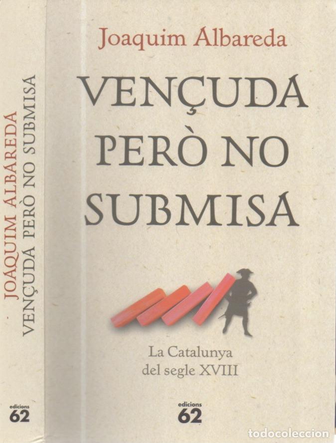 Libros de segunda mano: VEN&Ccedil;UDA PERO NO SUBMISA (LA CATALUNYA DEL SEGLE XVIII), JOAQUIM ALBAREDA , EDICIONS 62 , 2023