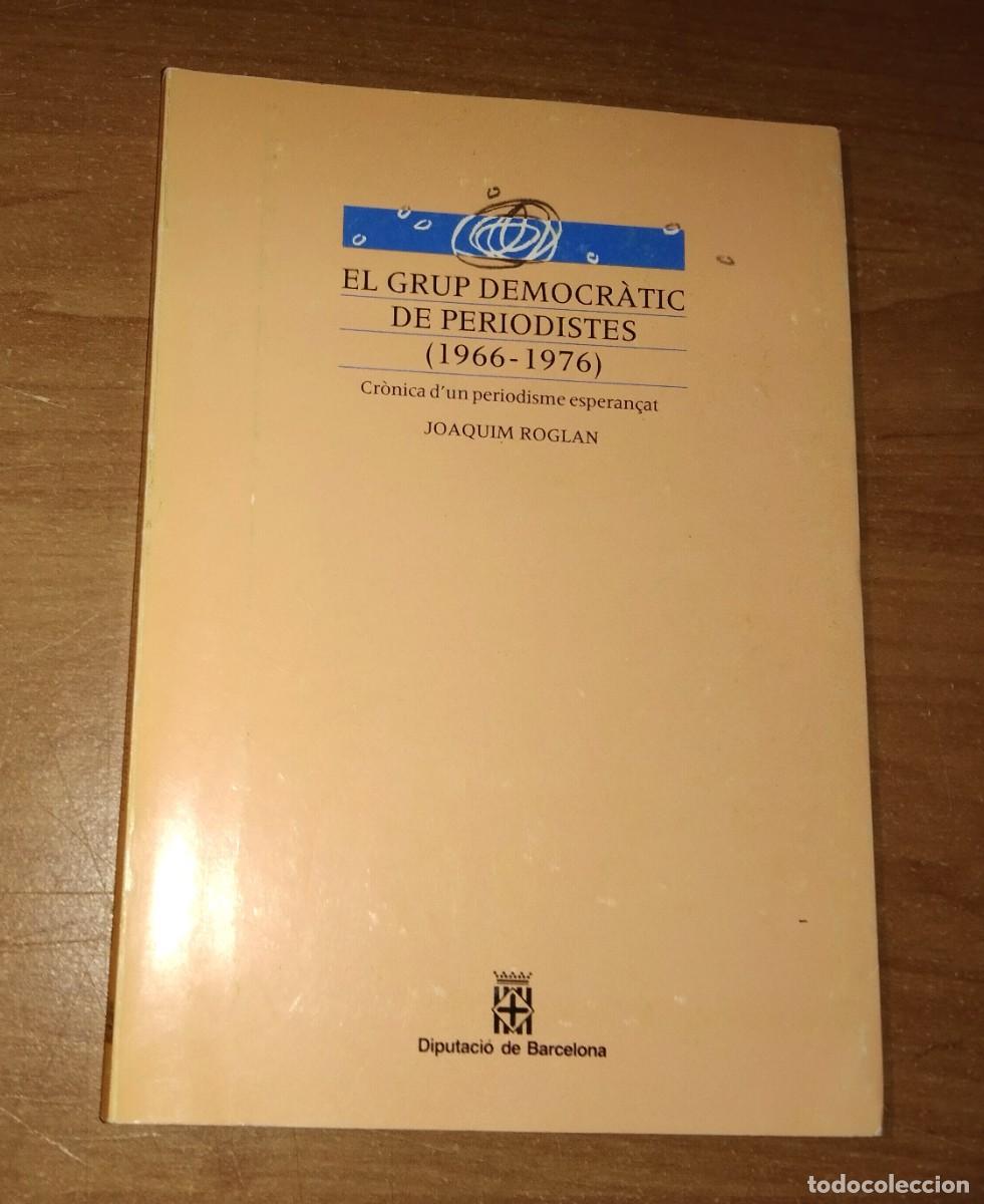 Libros de segunda mano: JOAQUIM ROGLAN - EL GRUP DEMOCR&Agrave;TIC DE PERIODISTES (1966-1976). CR&Ograve;NICA D'UN PERIODISME ESPERAN&Ccedil;AT