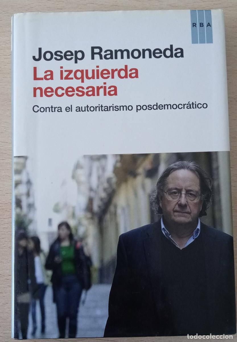 Libros de segunda mano: La izquierda necesaria Josep Ramoneda Contra el autoritarismo posdemocr&aacute;tico RBA 1&ordm; edici&oacute;n 2012 Tap