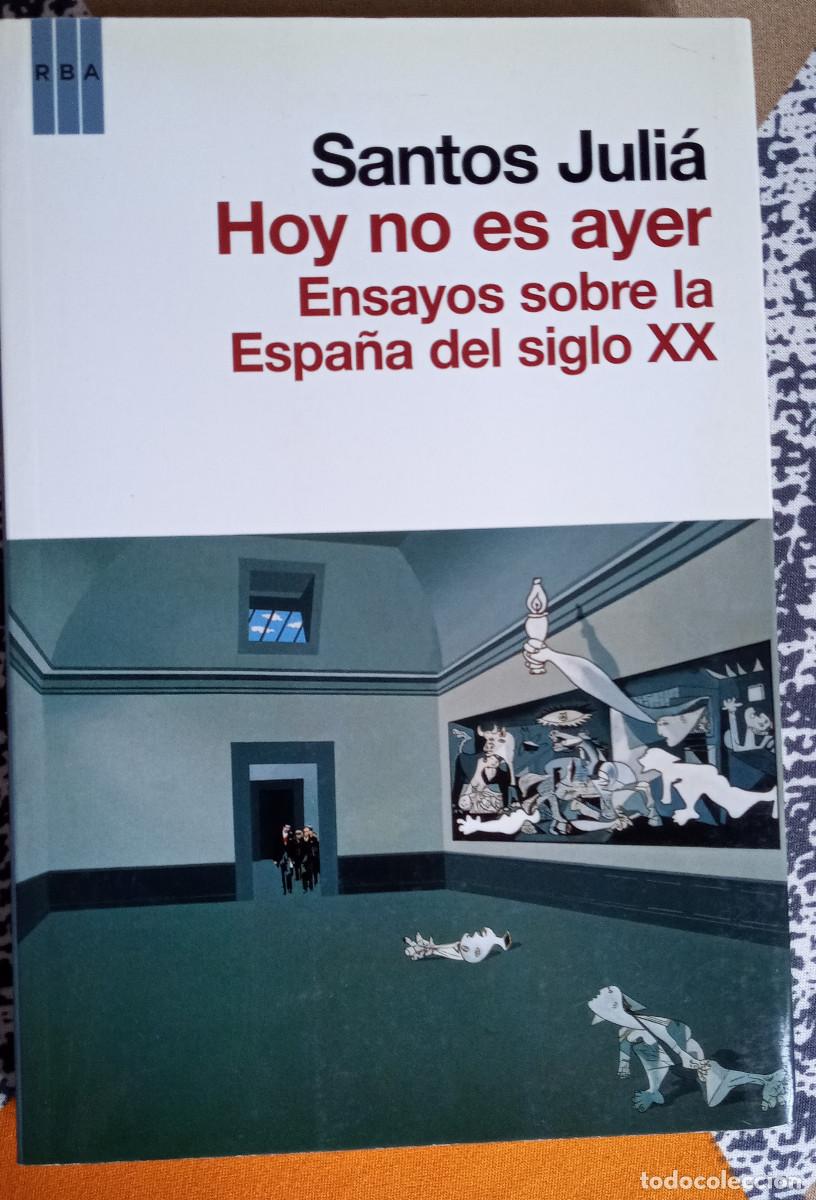 Libros de segunda mano: Hoy no es ayer Ensayos sobre la Espa&ntilde;a del siglo XX.. Primera edici&oacute;n 2010 RBA Santos Juli&aacute; En los