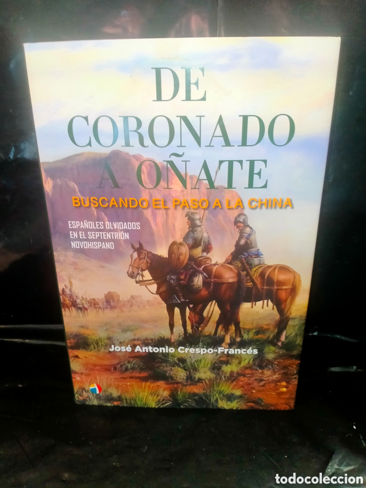 Libros de segunda mano: JOS&Eacute; ANTONIO CRESPO-FRANC&Eacute;S. DE CORONADO A O&Ntilde;ATE (BUSCANDO EL PASO A LA CHINA) .ACTAS