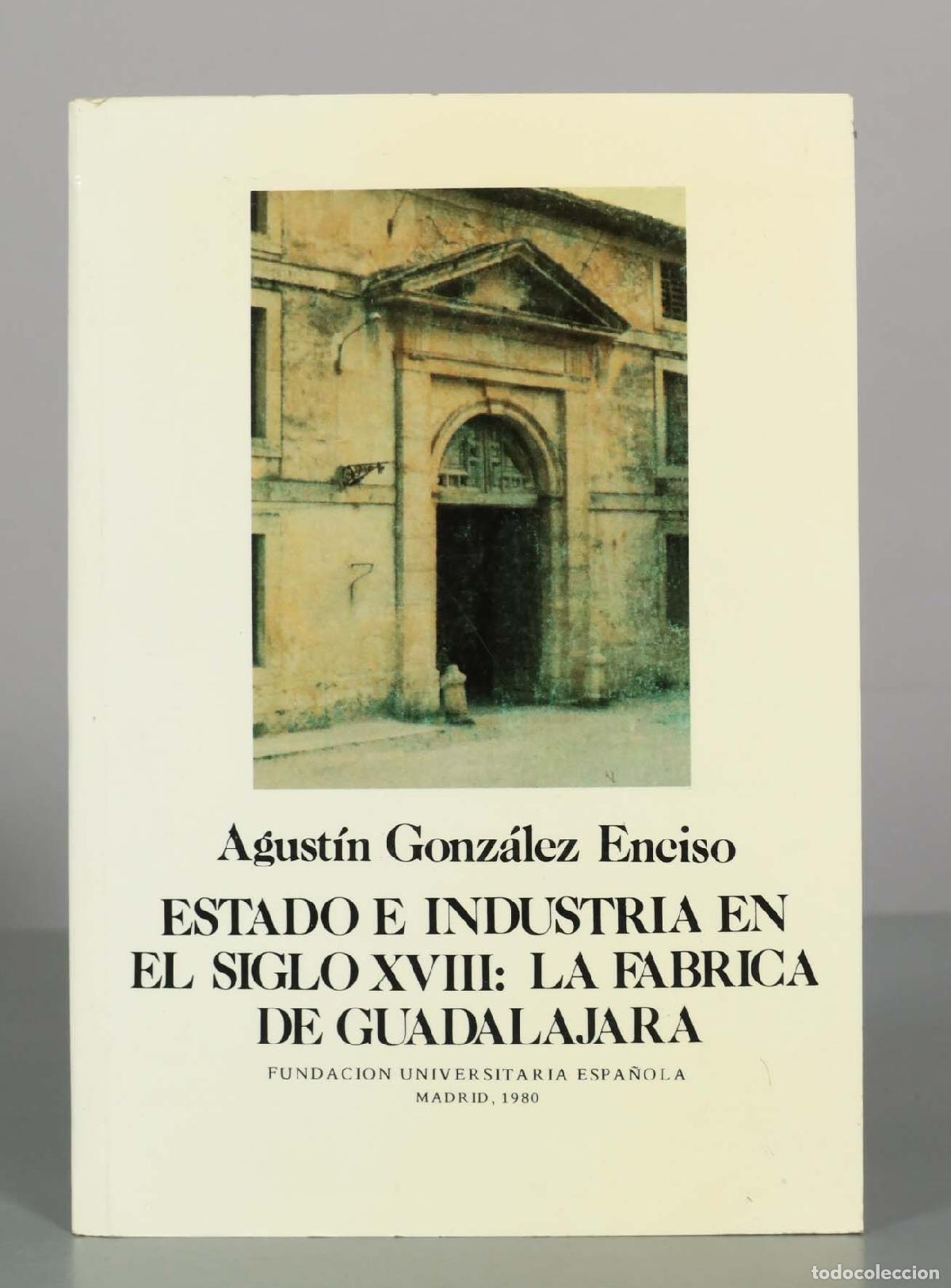Libros de segunda mano: Estado e industria en el siglo XVIII: La f&aacute;brica de Guadalajara - Agust&iacute;n Gonz&aacute;lez Enciso - Fundaci&oacute;