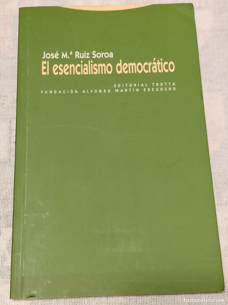 Libros de segunda mano: EL ESENCIALISMO DEMOCR&Aacute;TICO / JOS&Eacute; M&ordf; RUIZ SOROA