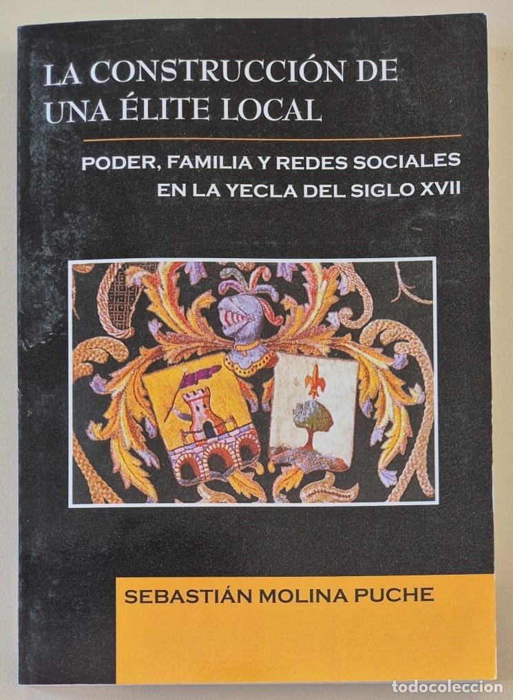 Libros de segunda mano: La construcci&oacute;n de una &eacute;lite local. Poder, familia y redes sociales en la Yecla del siglo XVII