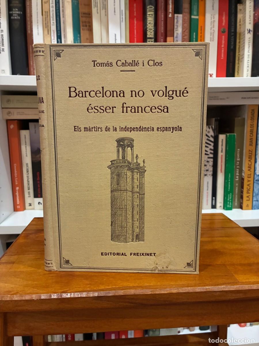 Libros de segunda mano: Barcelona no volgu&eacute; &eacute;sser francesa. Els m&agrave;rtirs de la independ&egrave;ncia espanyola. Tom&aacute;s Caball&eacute;