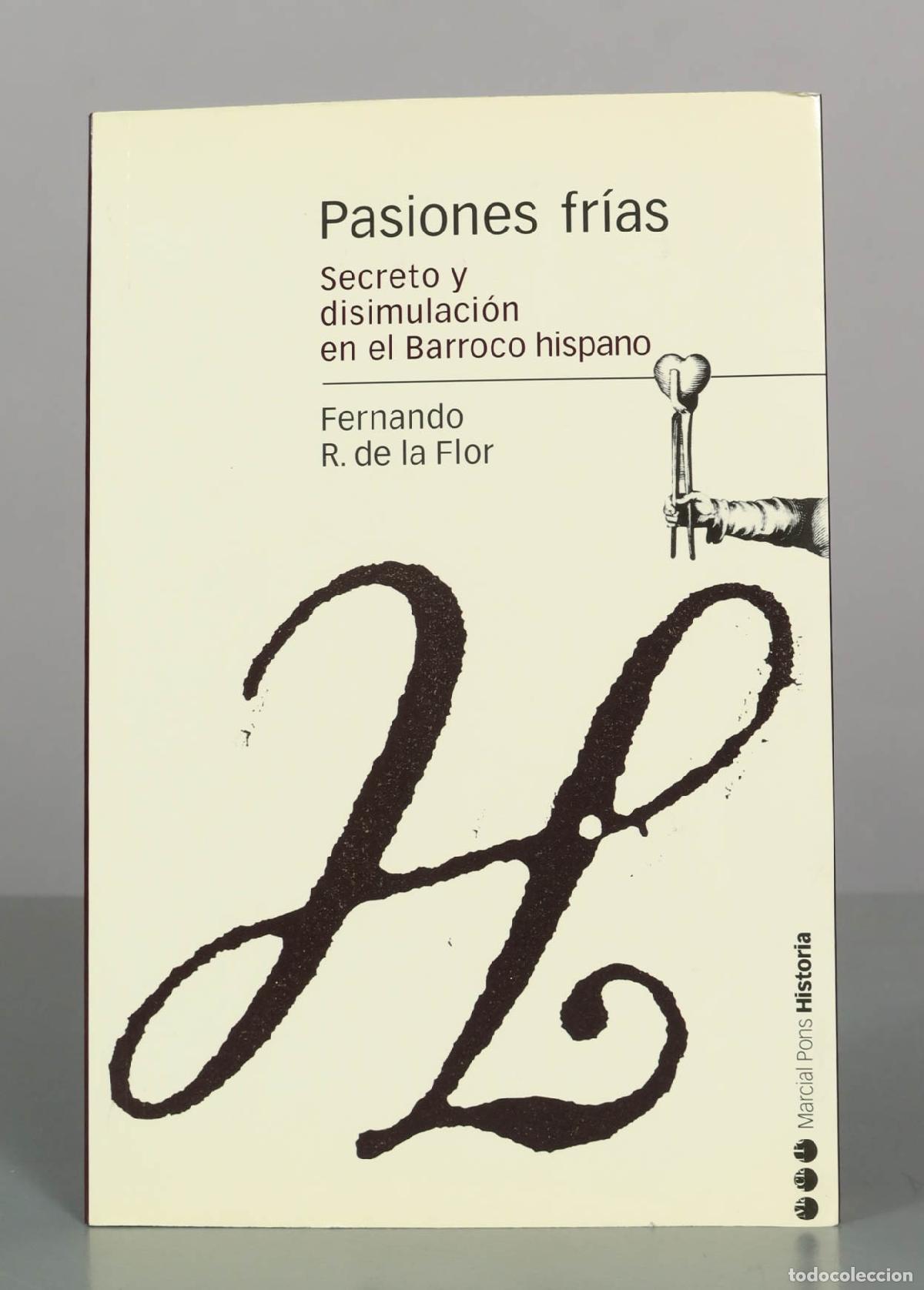 Libros de segunda mano: Pasiones fr&iacute;as: secreto y disimulaci&oacute;n en el Barroco hispano - Fernando R. de la Flor - Marcial Pons