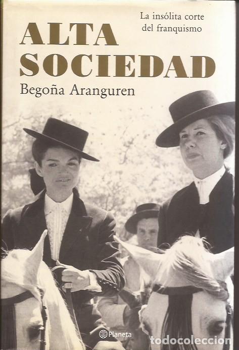 Libros de segunda mano: LIBRO ALTA SOCIEDAD BEGO&Ntilde;A ARANGUREN LA INSOLITA CORTE DEL FRANQUISMO